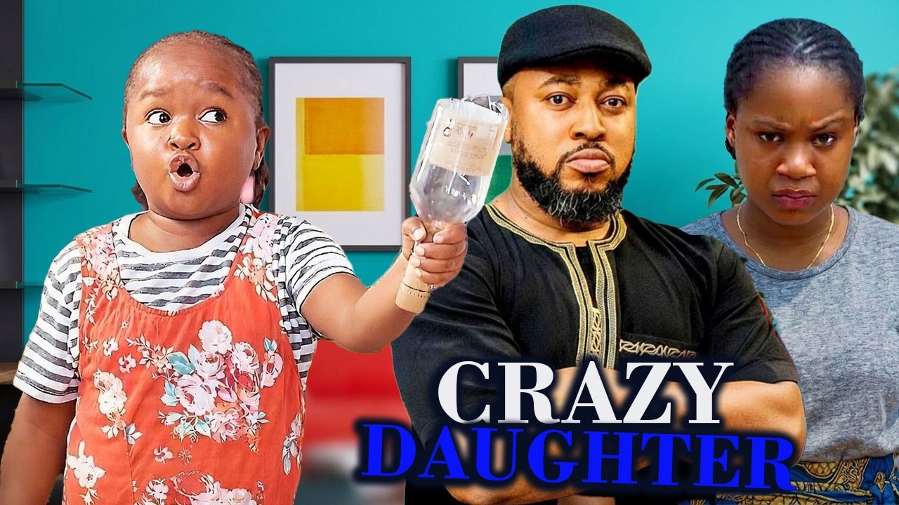 CRAZY DAUGHTERS- NOSA REX, EBUBE OBIO, MERCY KENNETH