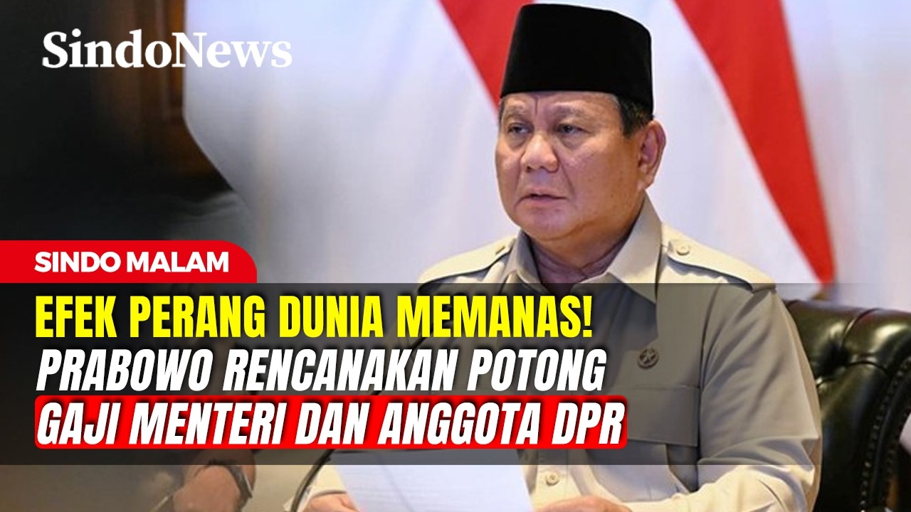 Efek Perang Dunia Memanas! Prabowo Rencanakan Potong Gaji Menteri dan Anggota DPR | Sindo Malam
