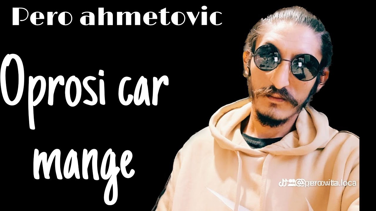 Pero Ahmetovic - oprosti car mange