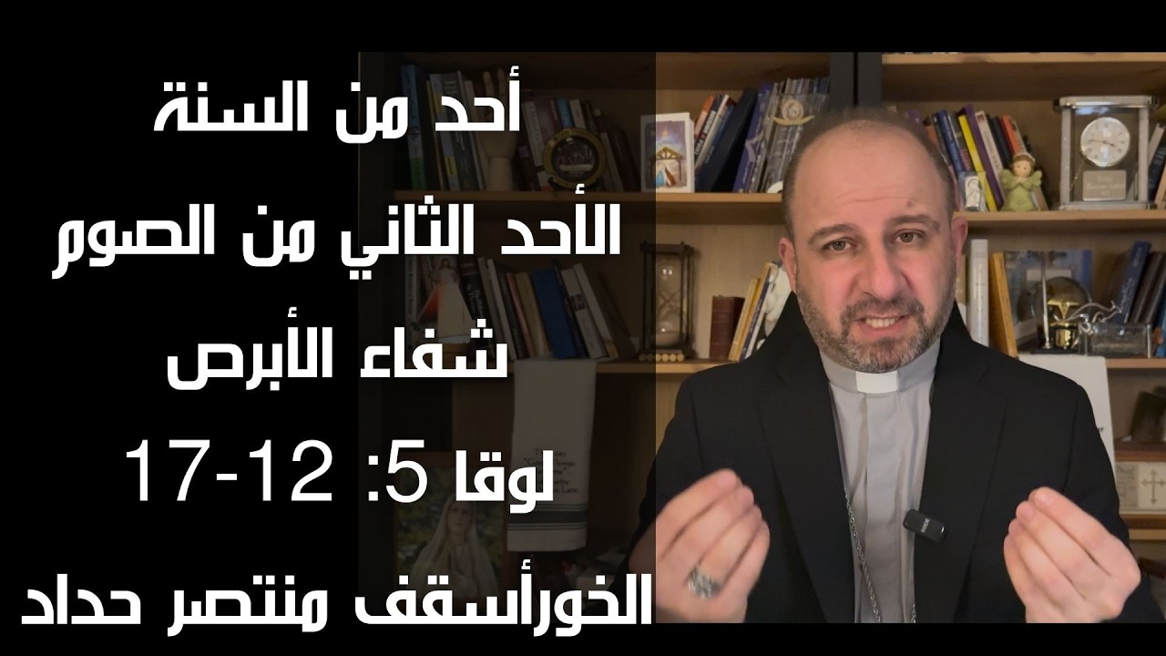 أحد من السنة: الثاني من الصوم (لوقا 5: 12-17) تقديم: الخورأسقف منتصر حداد