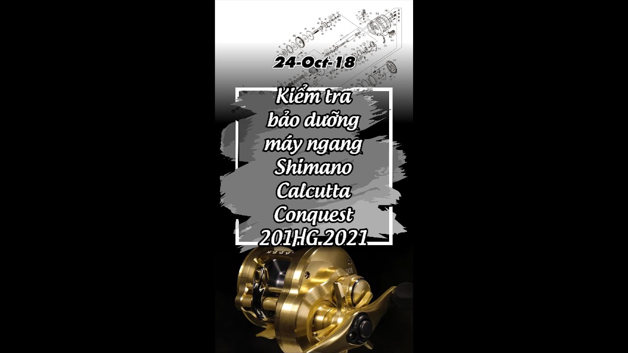 24-Oct-18 Kiểm tra bảo dưỡng máy ngang Shimano Calcutta Conquest 201HG model 2021