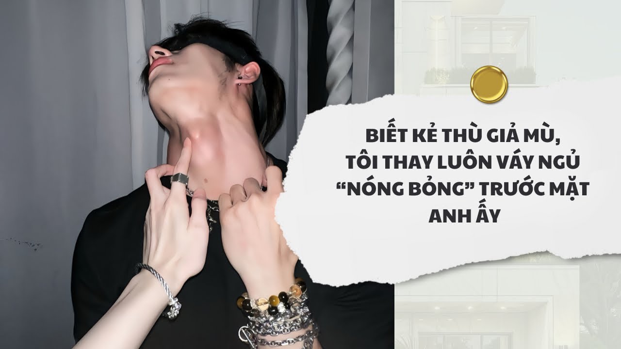 [Audio] Biết Kẻ Thù Giả Mù, Tôi Thay Luôn Đồ Trước Mặt Anh Ấy | Mắc Cỡ Audio 
