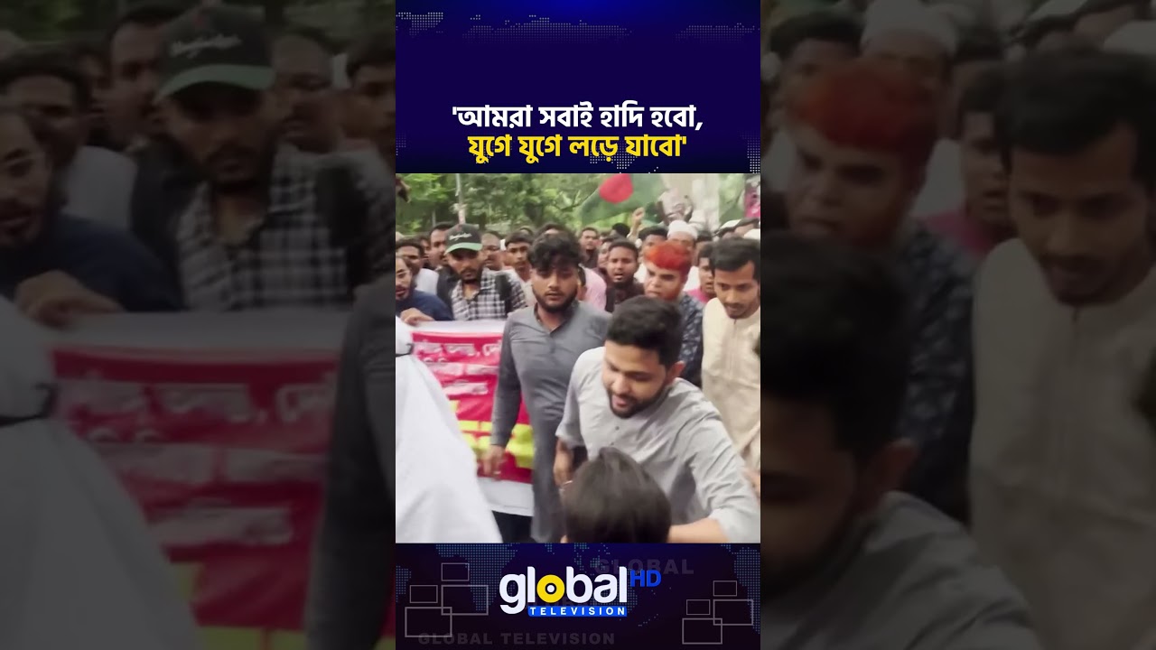 'আমরা সবাই হাদি হবো, যুগে যুগে ল'ড়ে যাবো' | Global TV News