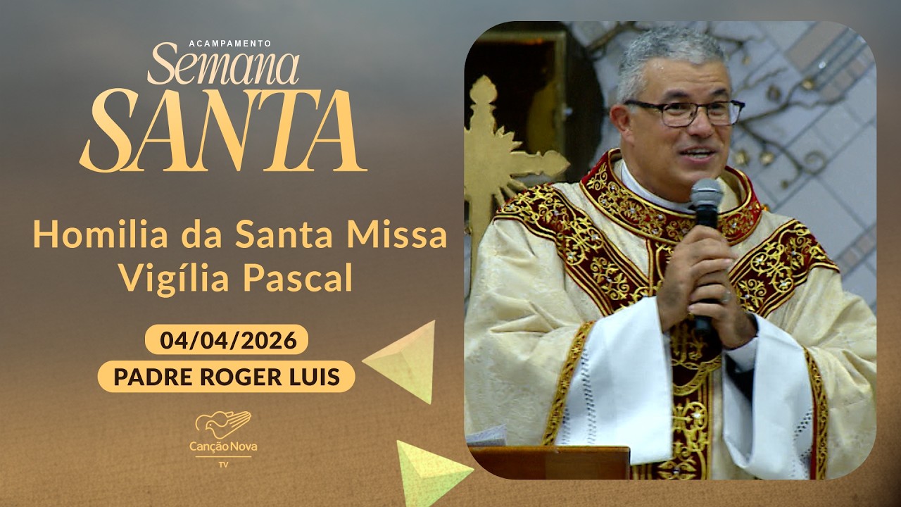 Homilia da Santa Missa Vig&iacute;lia Pascal - Padre Roger Luis - 04/04/2026