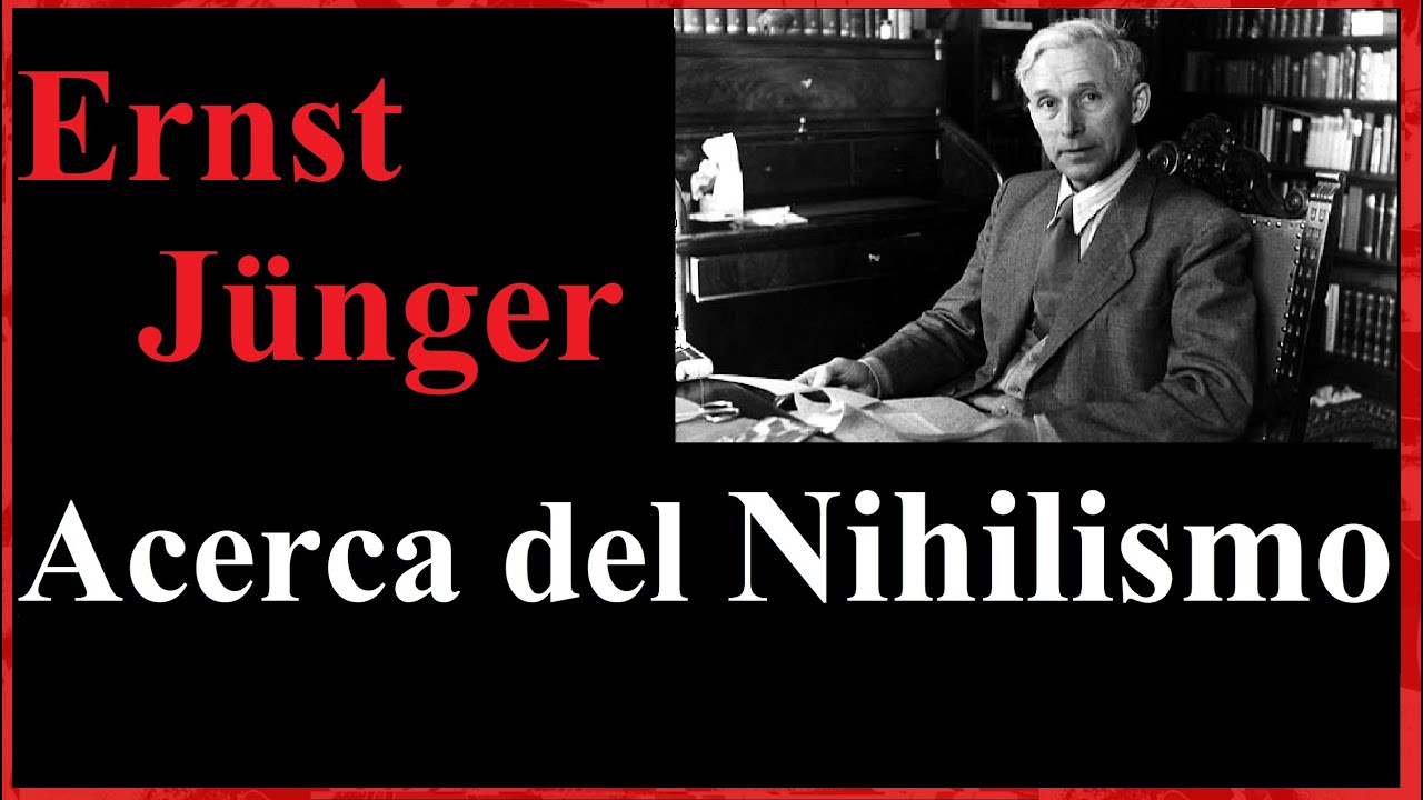 Ernst Jünger || Acerca del nihilismo