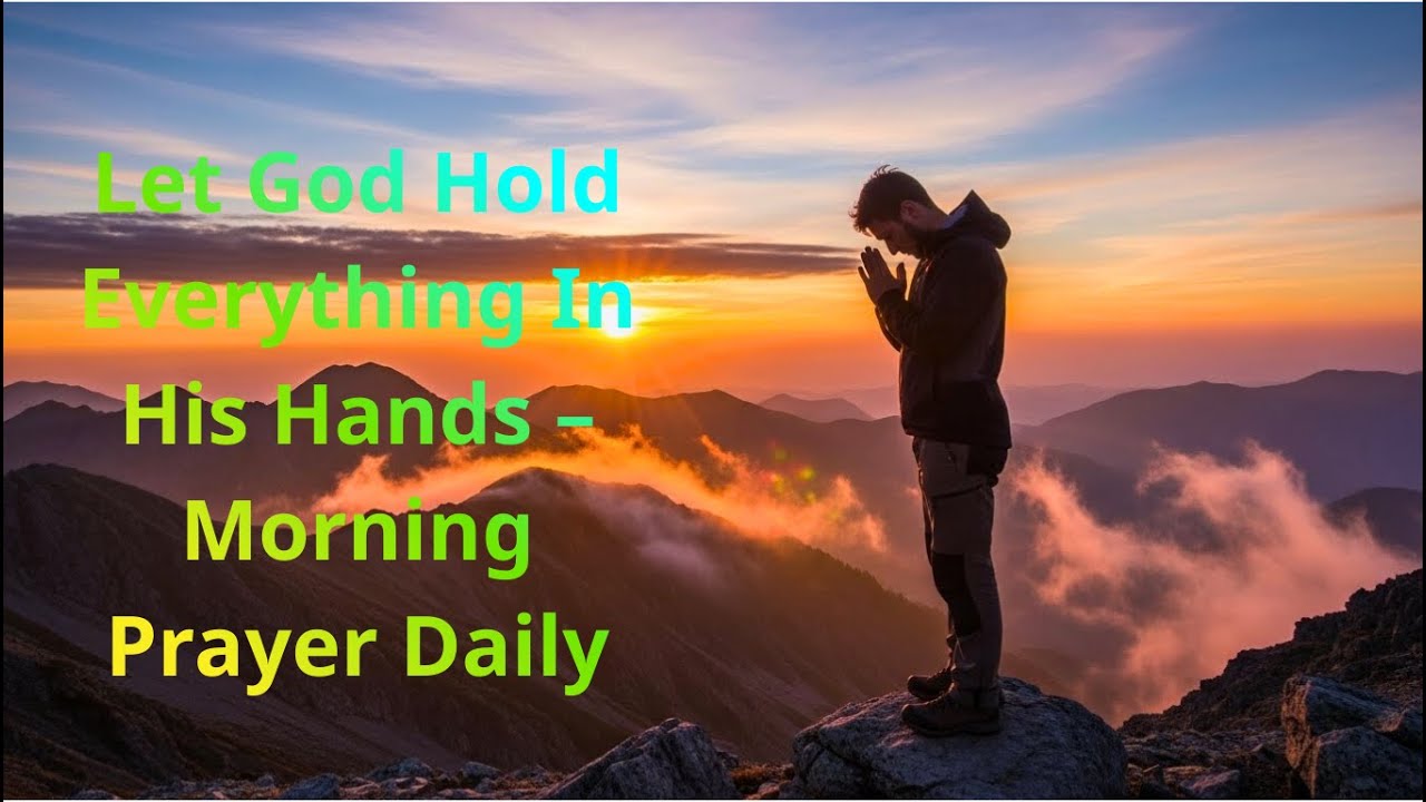 Let God Everything In His Hands - Morning Prayer Daily