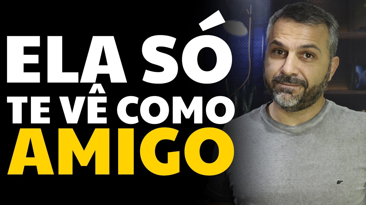 Ela só te vê como AMIGO