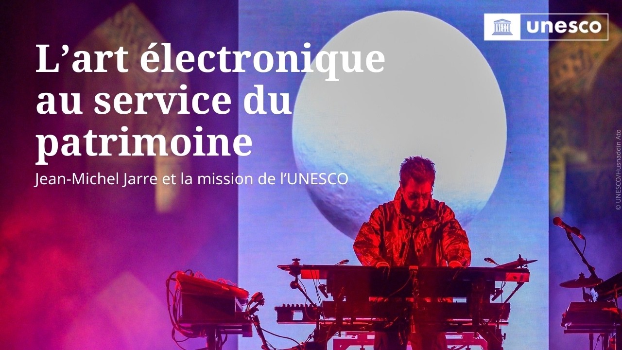 L’art électronique au service du patrimoine : Jean-Michel Jarre et la mission de l’UNESCO
