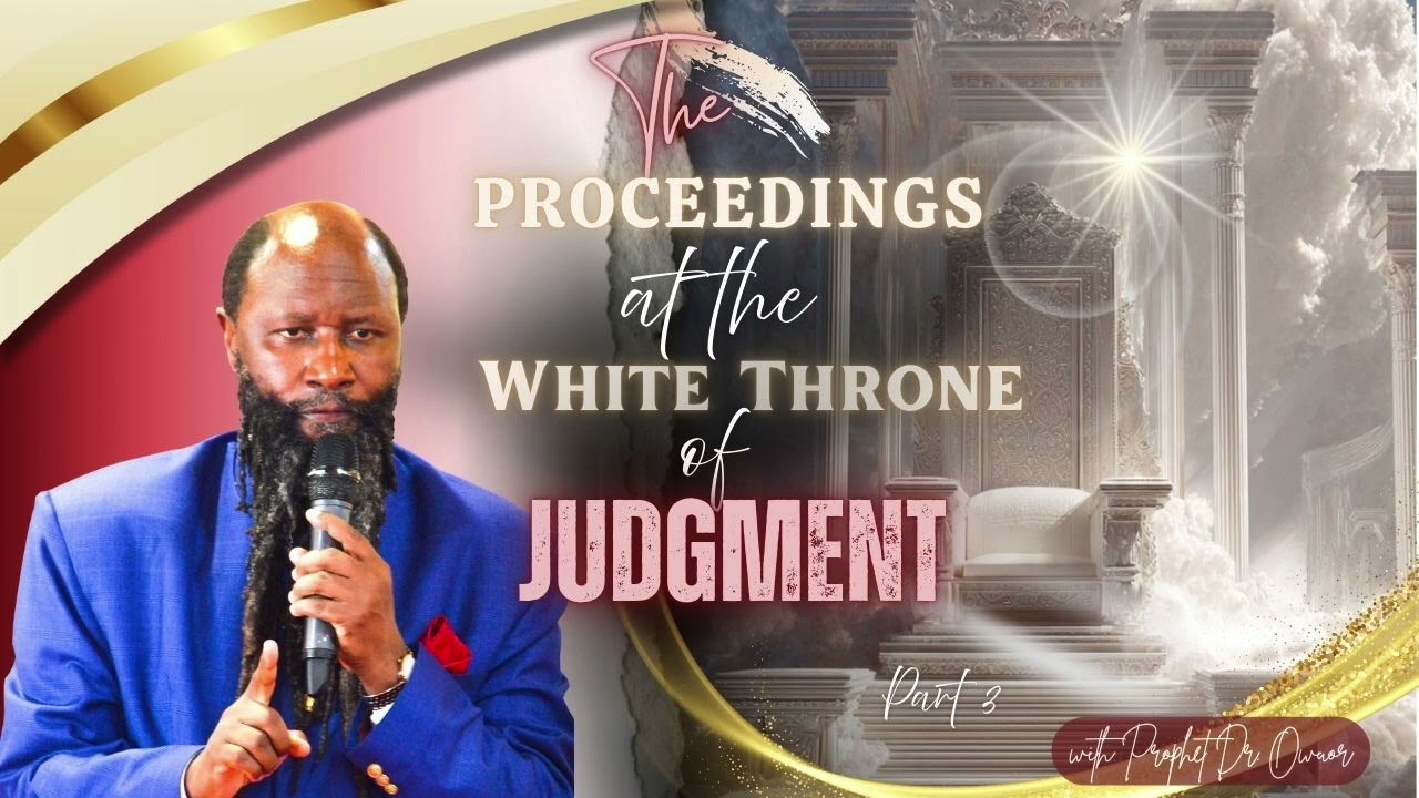Part 3 - The Proceedings at the White Throne of Judgment | Prophet Dr. David Owuor -pt3