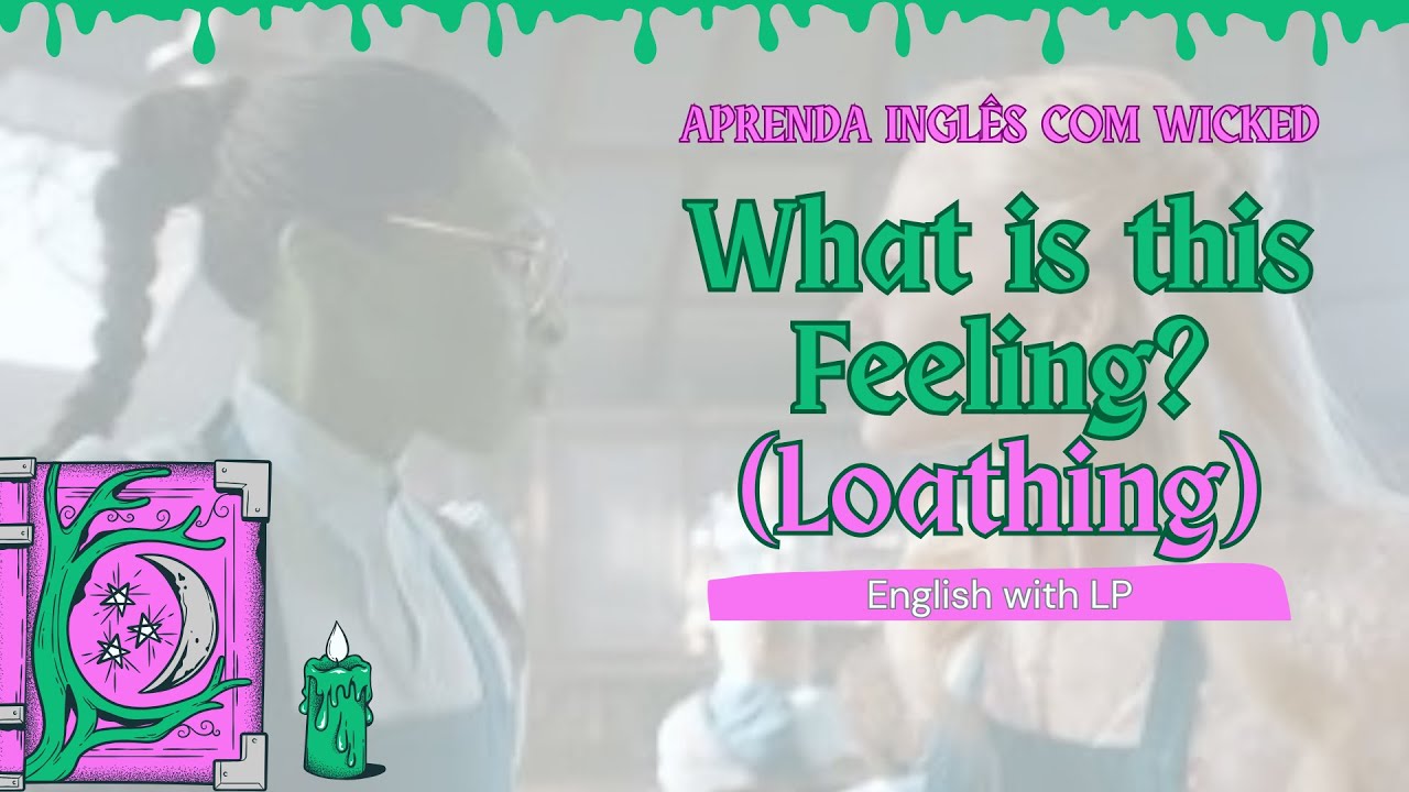 What is this Feeling (Loathing) - Aprenda Inglês com Wicked