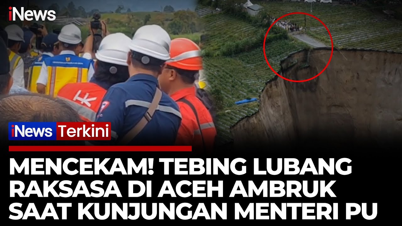 Detik-Detik Tebing Sinkhole Raksasa di Aceh Tengah Runtuh Saat Menteri PU Tinjau Lokasi