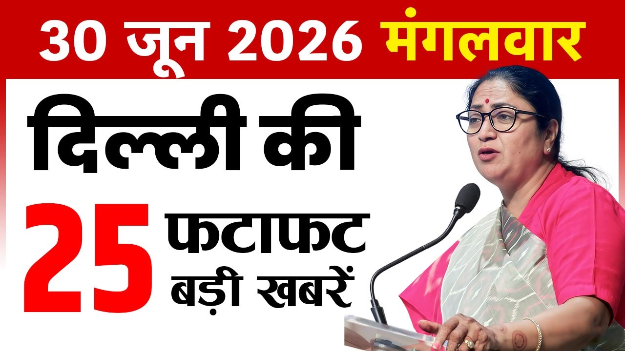 30 June 2026 Delhi News Today | Delhi Fatafat News | Delhi Breaking News | CM Rekha Gupta