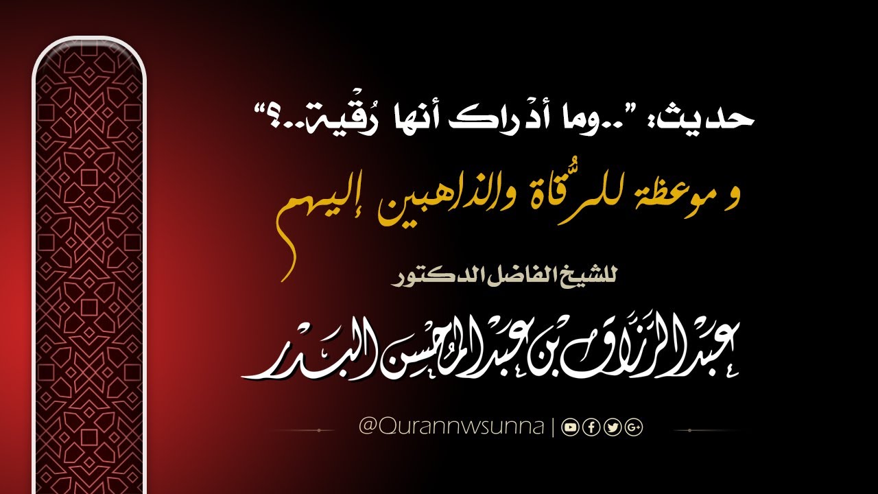 موعظة للرقاة والذاهبين إليهم وشرح حديث:(وما أدراك انها رقية) لفضيلة الشيخ عبد الرزاق البدر حفظه الله