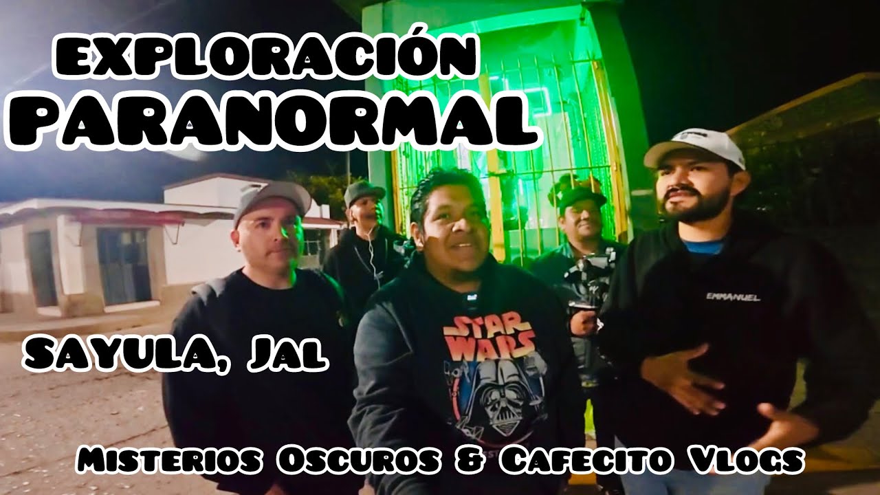 Exploraci&oacute;n Paranormal en Sayula, Jalisco con Misterios Oscuros y Cafecito Vlogs