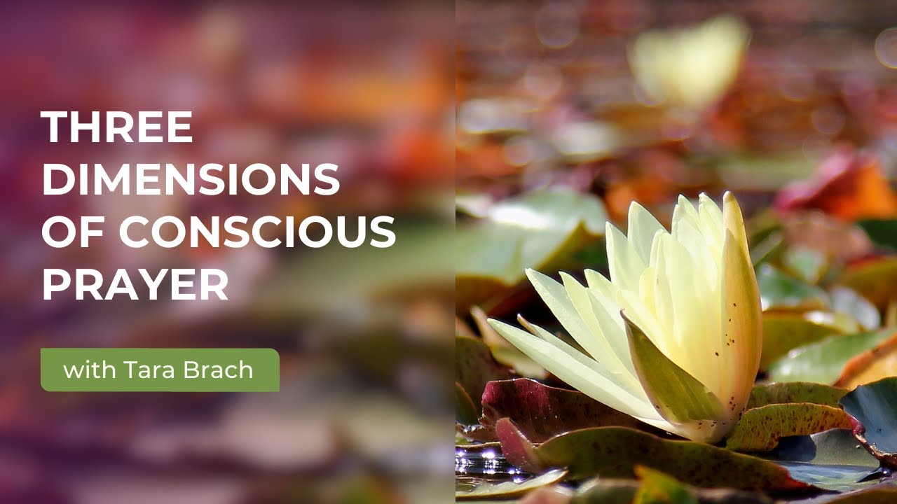 Three Dimensions of Conscious Prayer with Tara Brach