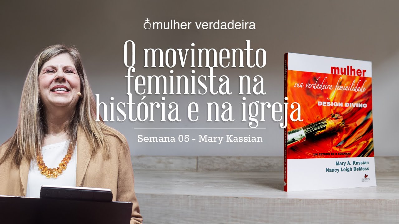 Mulher Verdadeira - Semana 5: O movimento feminista na hist&oacute;ria e na igreja (vers&atilde;o dublada)