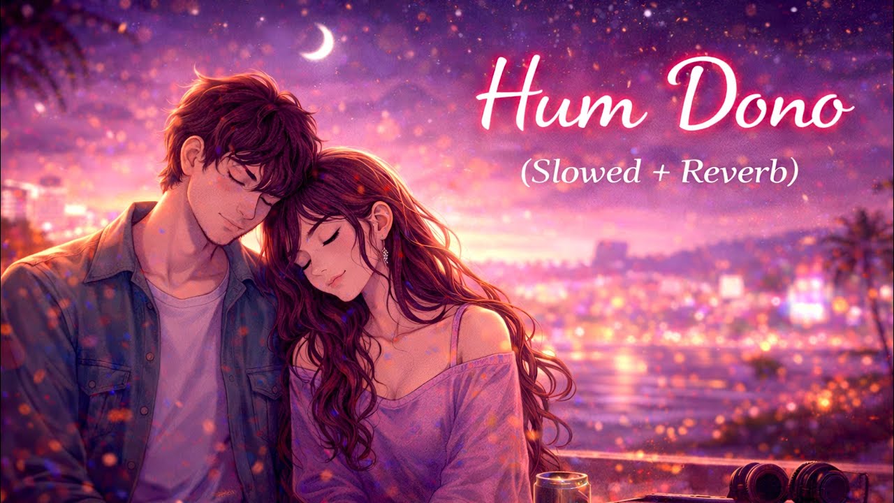 Hum Dono – Slowed + Reverb 🌙✨ | Lofi Version | Romantic Midnight Vibes