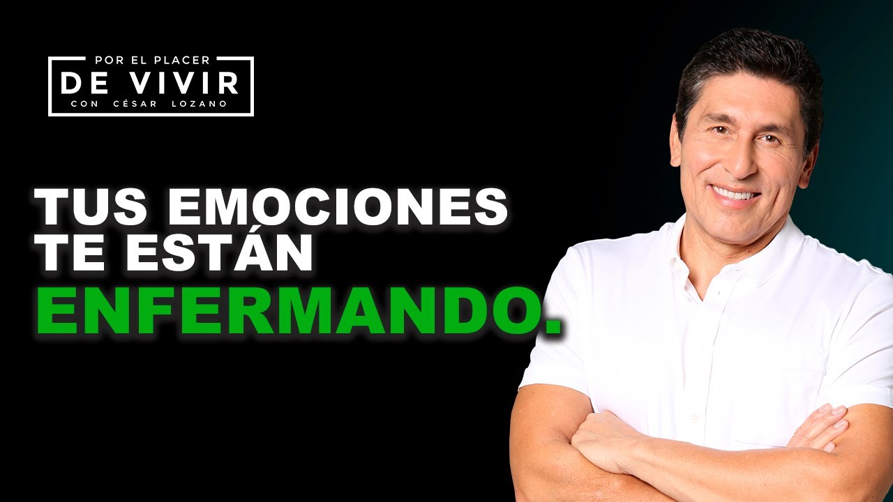 Tus emociones te están enfermando|  Por el Placer de Vivir con César Lozano