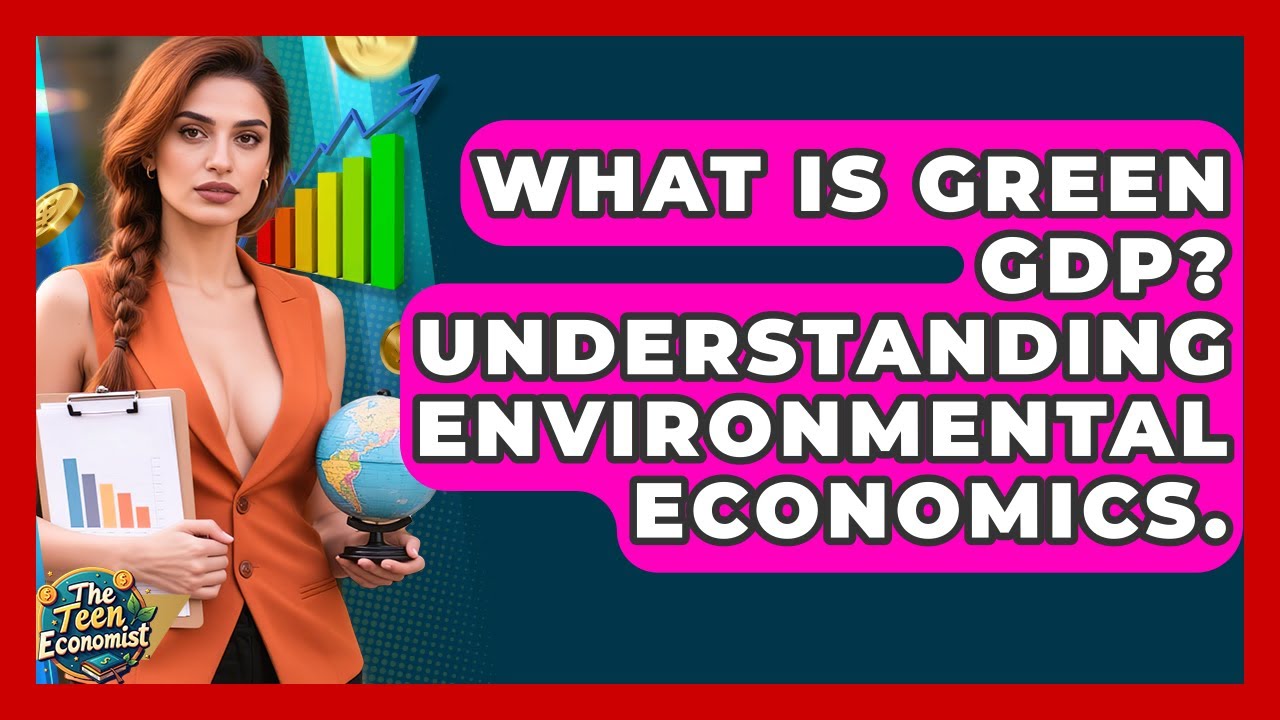 What Is Green GDP? Understanding Environmental Economics. - The Teen Economist
