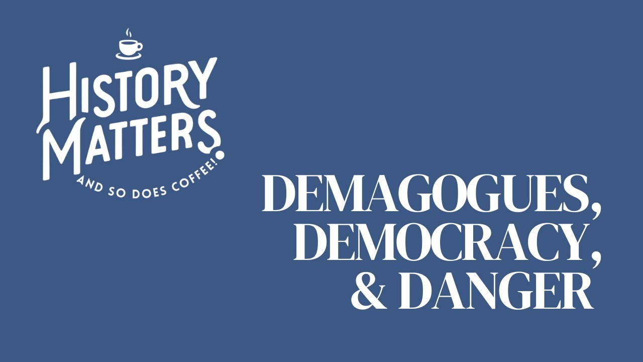Demagogues, Democracy, & DANGER