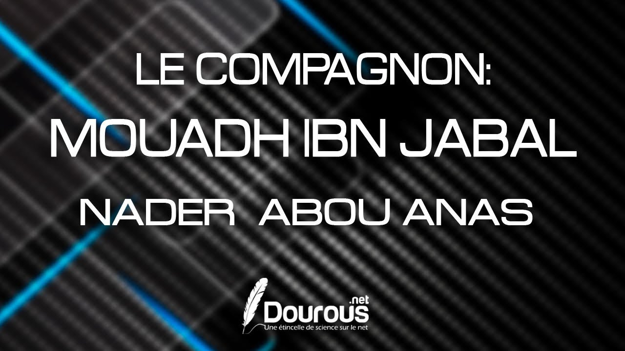MOUADH IBN JABAL - NADER ABOU ANAS