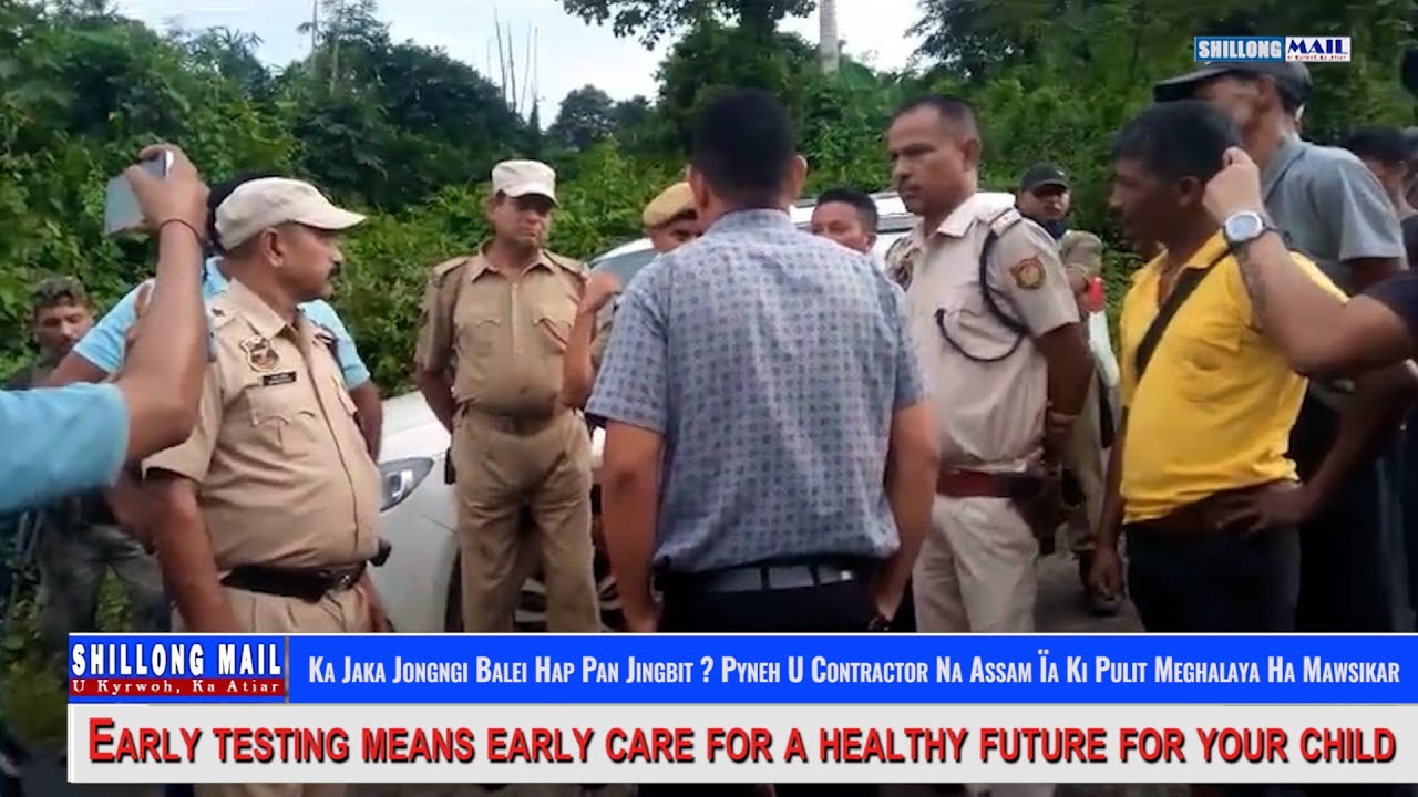 Pyneh U Contractor Na Assam Ïa Ki Pulit Meghalaya Ha Mawsikar | Balei Hap Pan Jingbit ?
