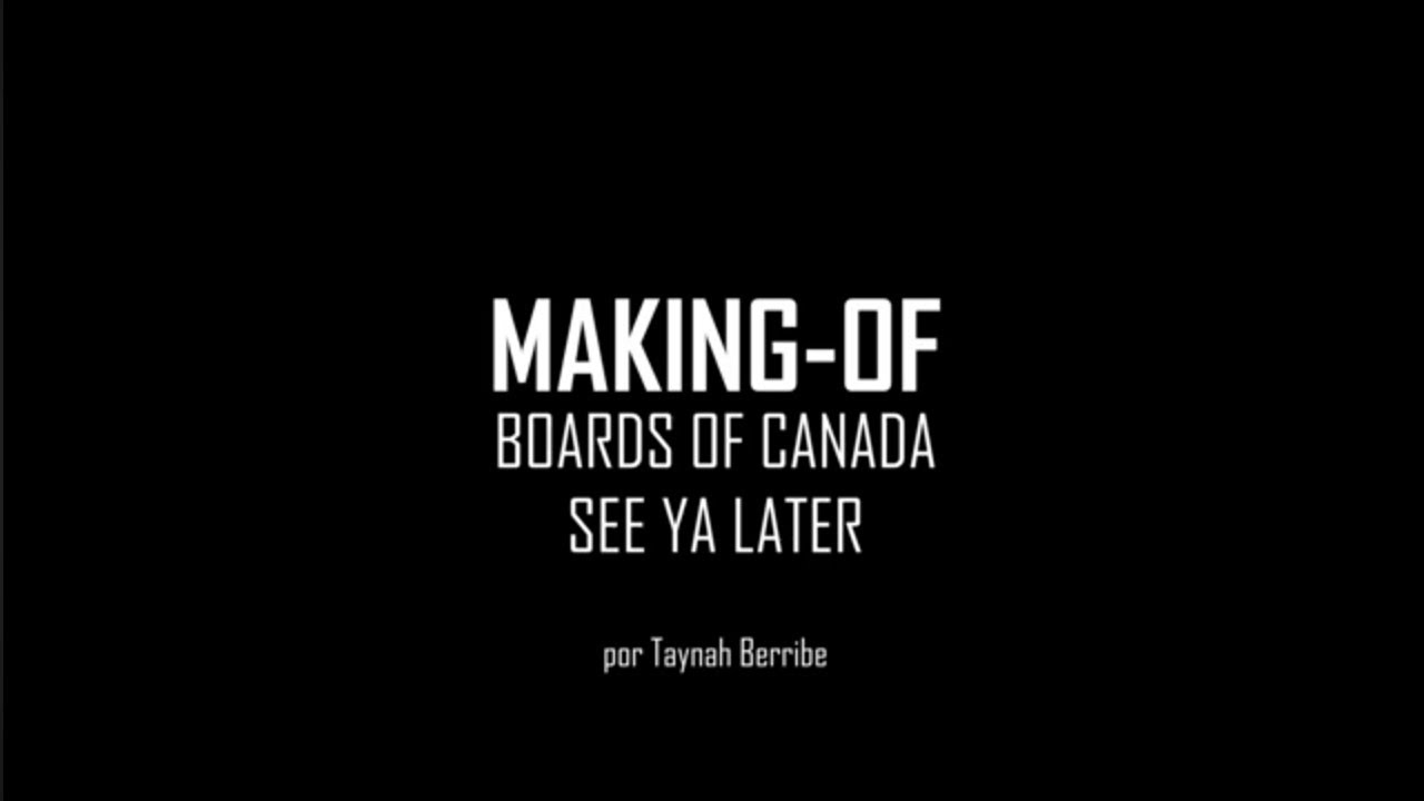 Making of Boards of Canada - See Ya Later COM LEGENDAS