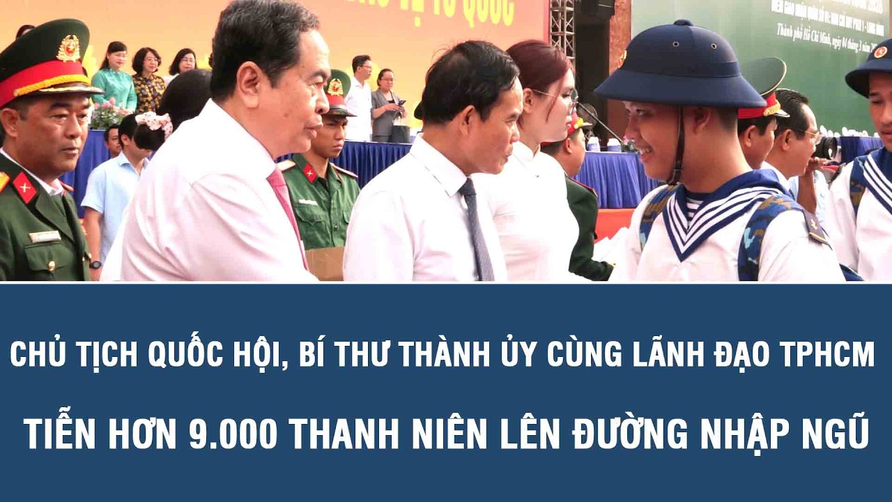 Chủ tịch Quốc hội, Bí thư Thành ủy cùng lãnh đạo TPHCM tiễn hơn 9.000 thanh niên lên đường nhập ngũ