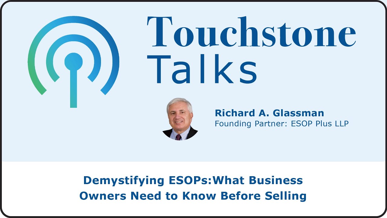 Touchstone Talks: Ep. 12 - Demystifying ESOPs: What Business Owners Need to Know Before Selling