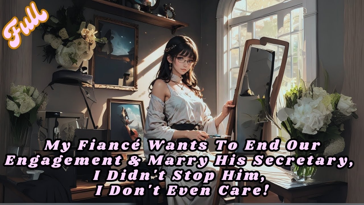 My Fiancé Wants To End Our Engagement & Marry His Secretary, I Didn't Stop Him, I Don't Even Care!
