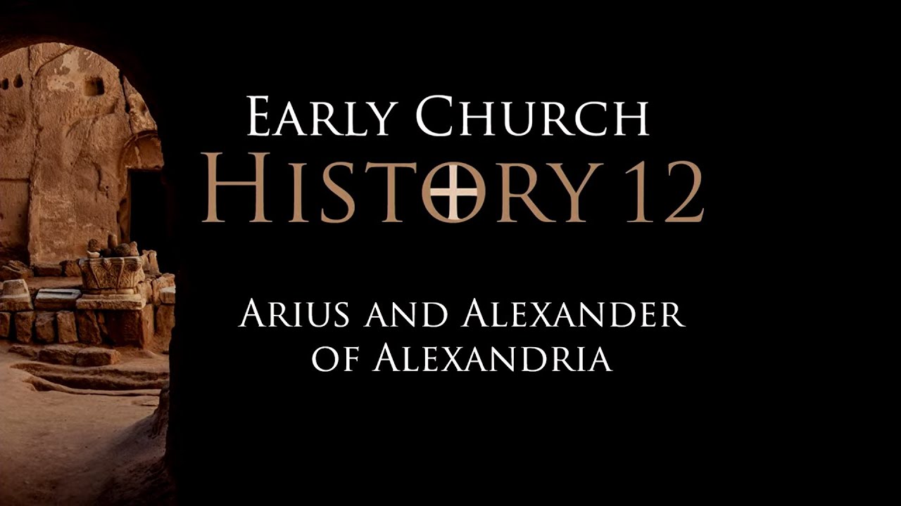 12. Arius and Alexander of Alexandria