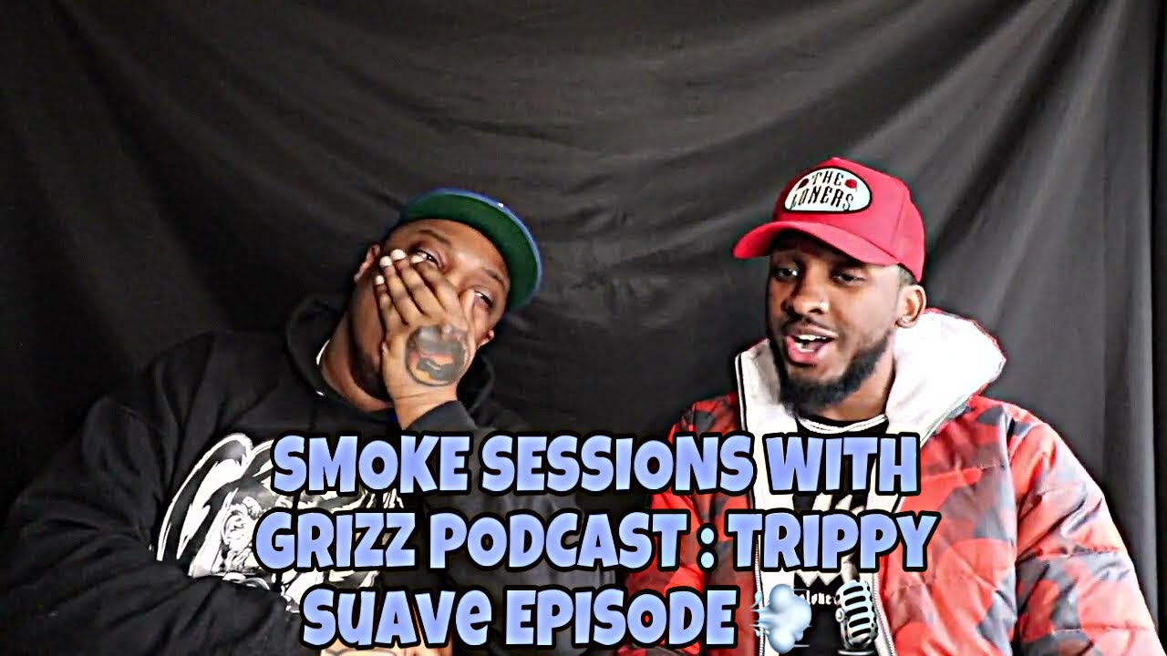 SMOKE SESSIONS WITH GRIZZ PODCAST : Trippy Suave EPISODE 💨 🎙