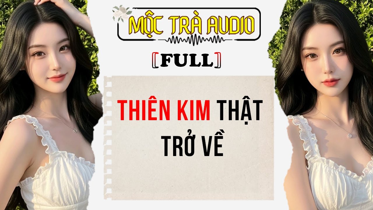 [FULL] Thiên Kim Thật Trở Về | Mộc Trà Audio