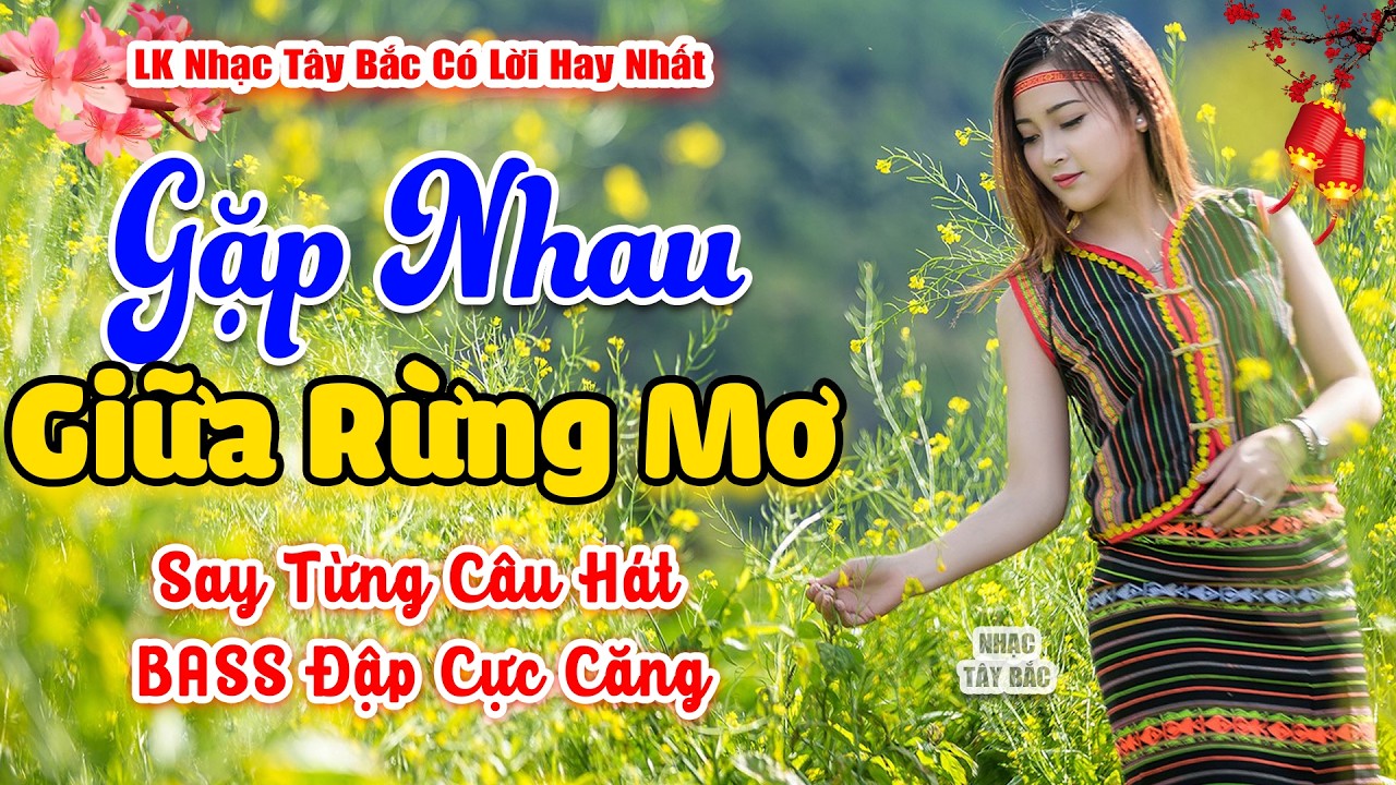 LK Nhạc Tây Bắc REMIX 2026 | GẶP NHAU GIỮA RỪNG MƠ | Nhạc Sống Tây Bắc BASS Căng Đét
