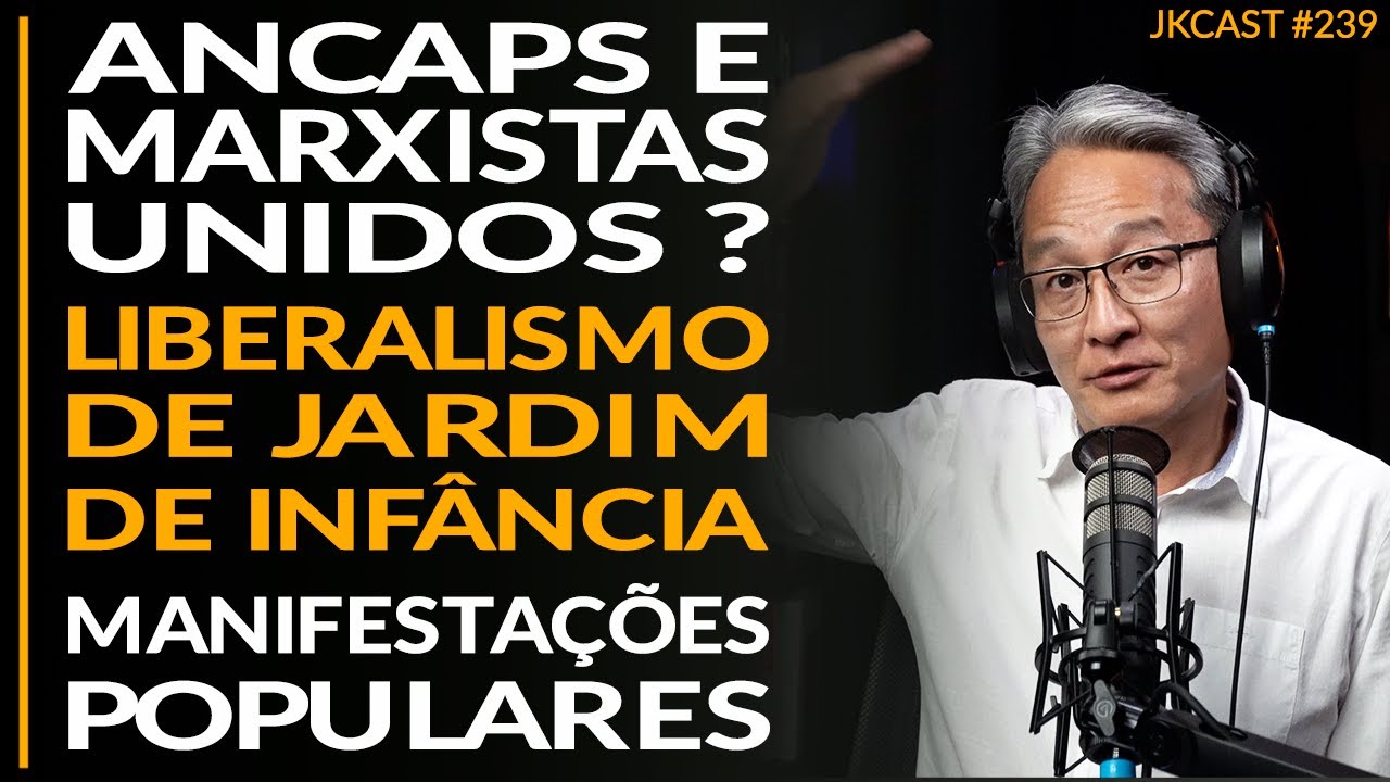 Ancaps e Marxistas Unidos? Manifesta&ccedil;&otilde;es Populares, Liberalismo de Jardim de Inf&acirc;ncia -JK Cast#239