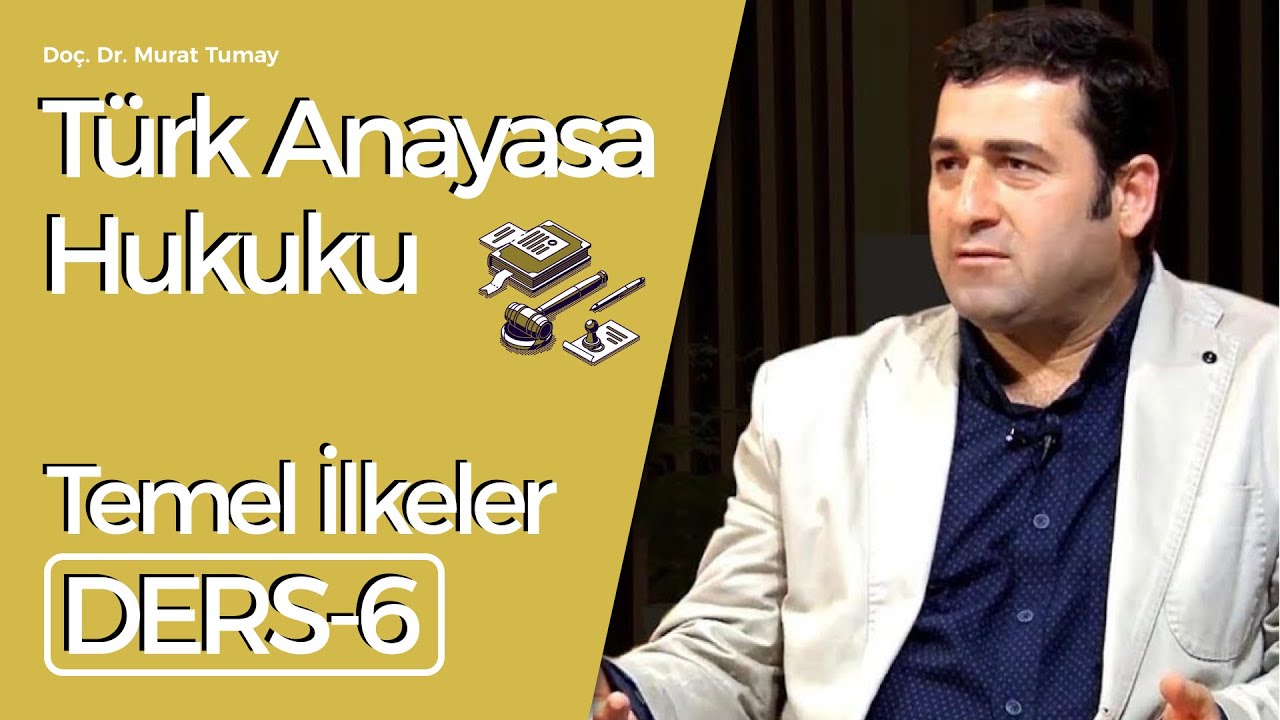 Doç. Dr. Murat Tumay- Türk Anayasa Hukuku Dersi-6: Türk Anayasa Hukuku Temel İlkeler