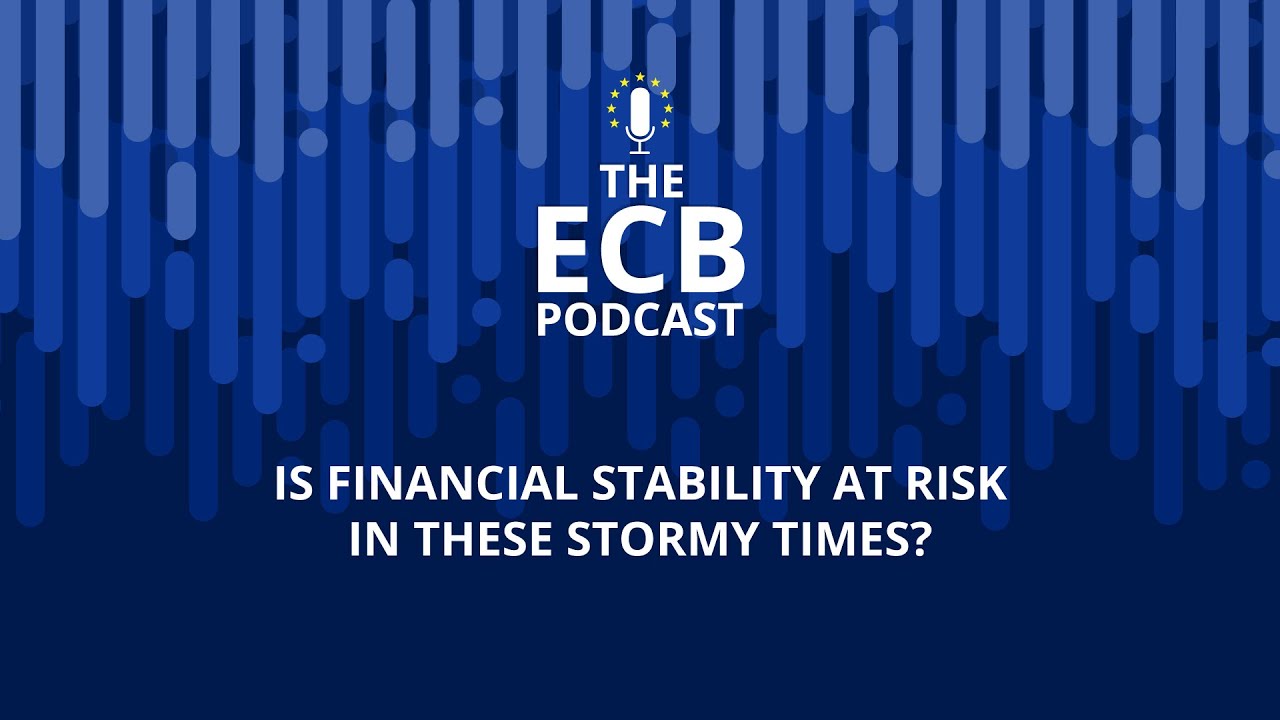 The ECB Podcast - Is financial stability at risk in these stormy times?