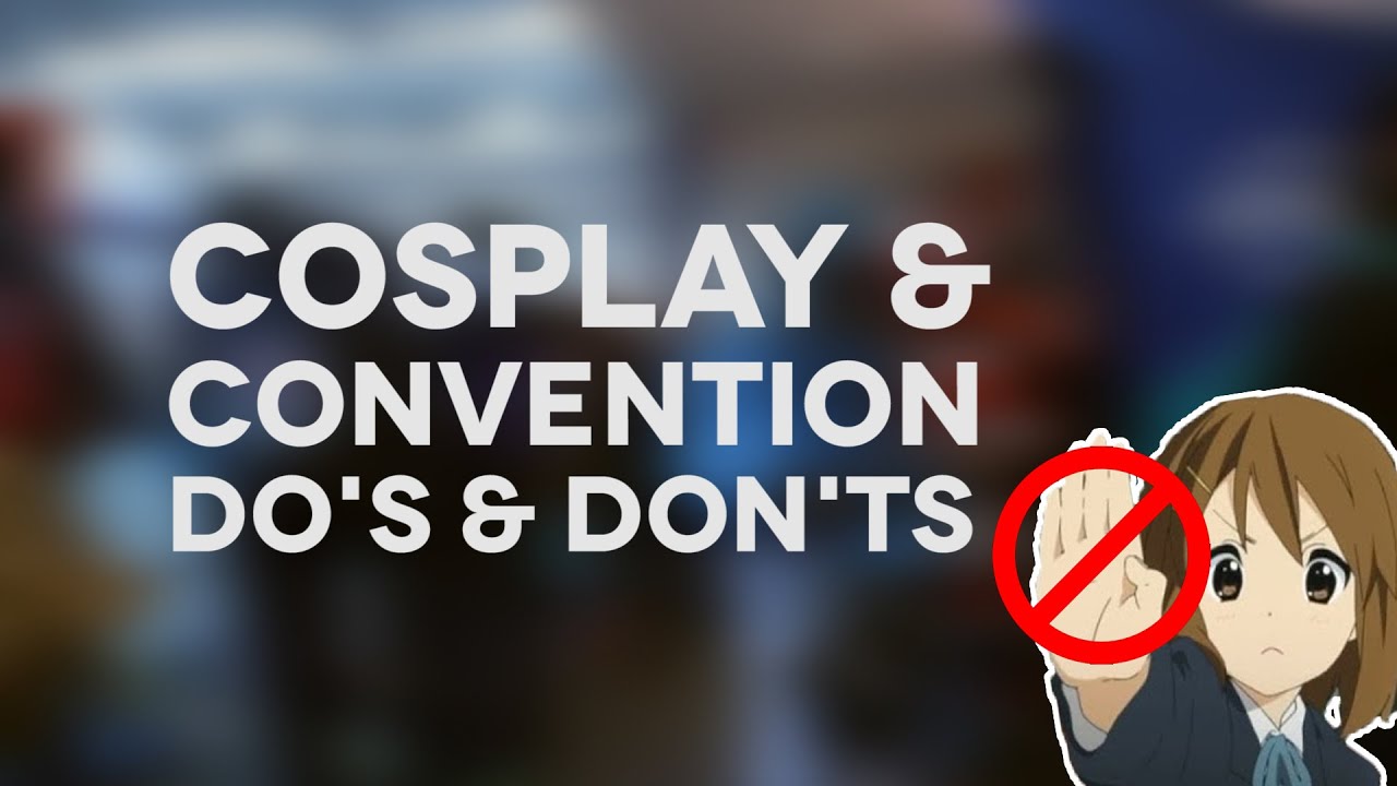 COSPLAY & CONVENTIONS: DO'S & DON'TS