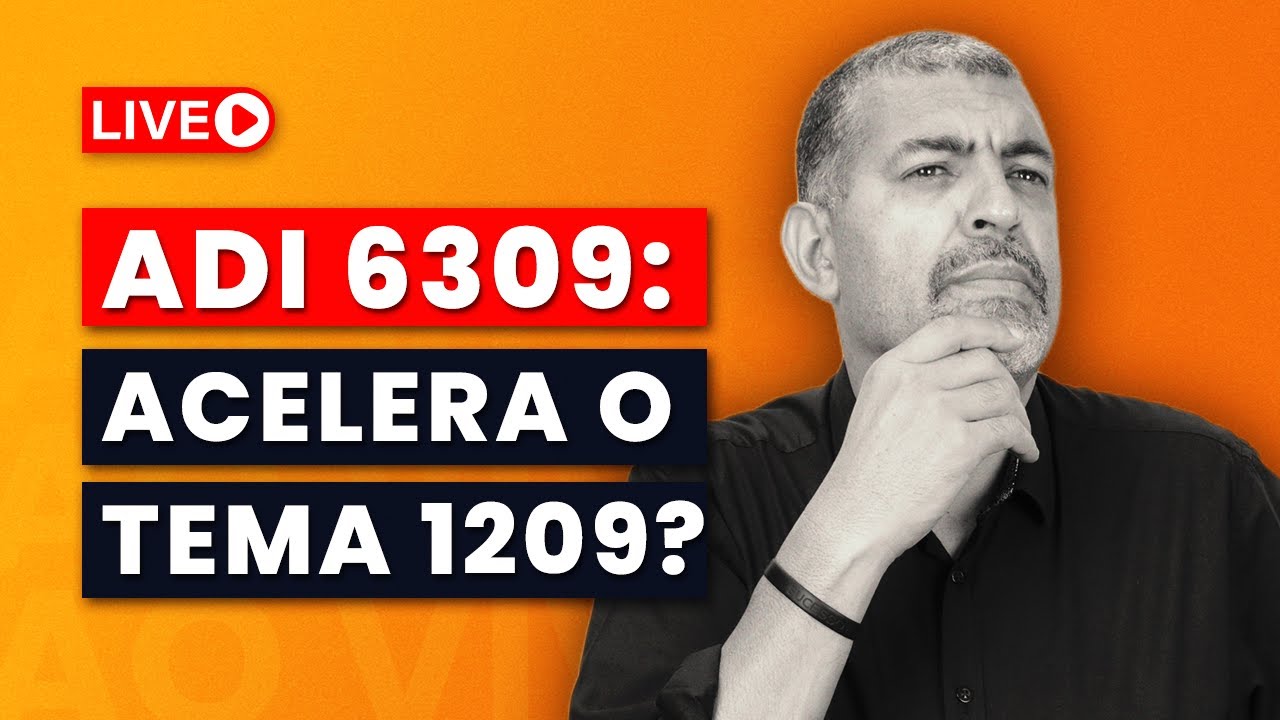 ADI 6309 - Vai Acelerar Aprovação do Tema 1209?