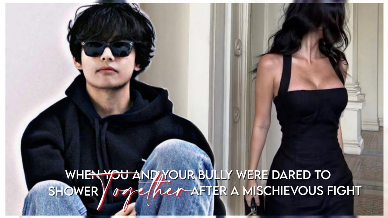 When U and Your Bully Were Dared To Shower Together After an argument [Taehyung FF Oneshot]
