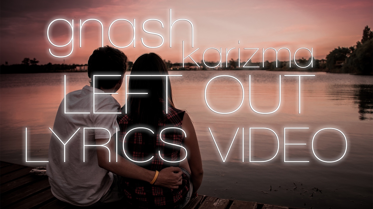 gnash - left out ft. karizma (lyrics video)