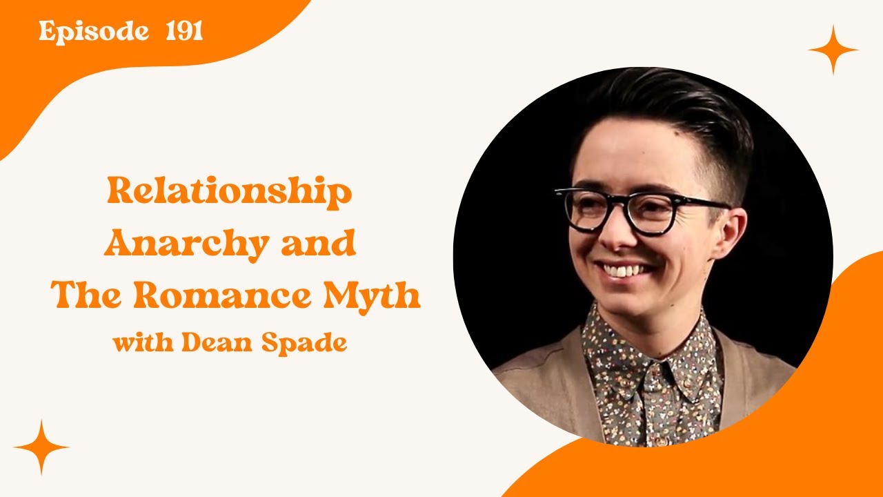 191. Relationship Anarchy and The Romance Myth with Dean Spade