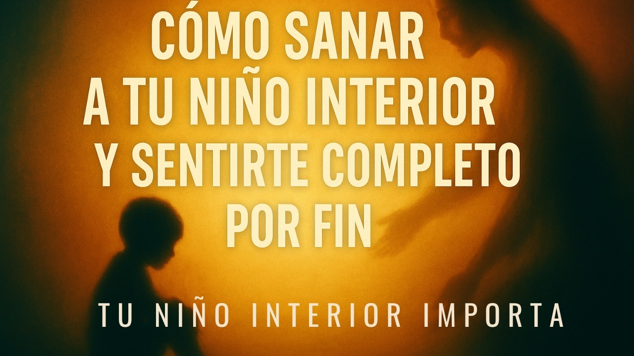 🔴 C&oacute;mo Sanar a tu Ni&ntilde;o Interior y Sentirte Completo por Fin