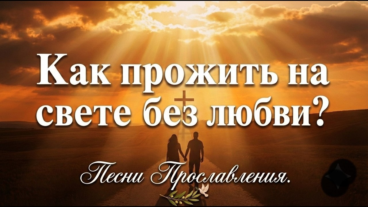 Как прожить на свете без любви? Песни Прославления.