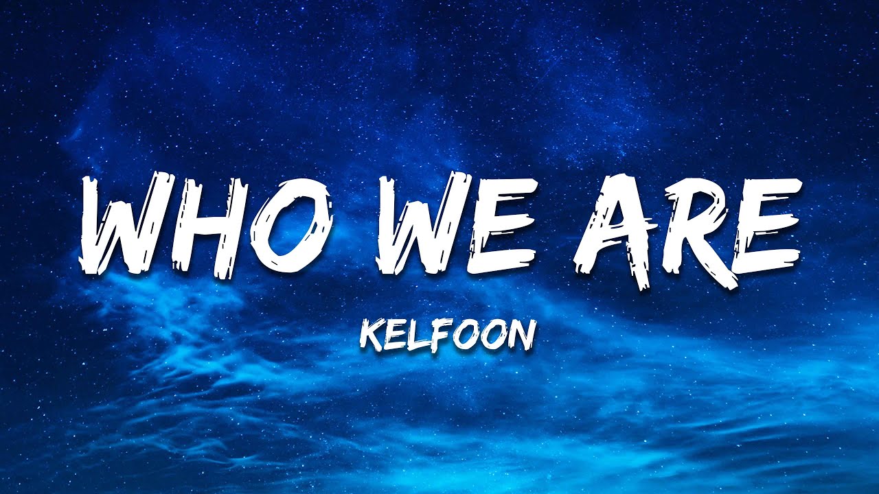 Kelfoon - Who We Are (Lyrics)