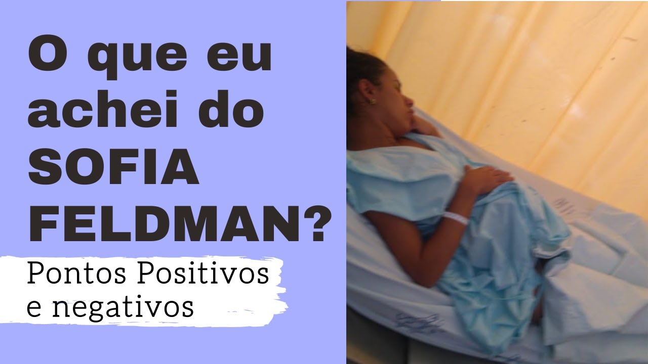 Pontos Positivos e Negativos na minha experi&ecirc;ncia na maternidade Sofia Feldman