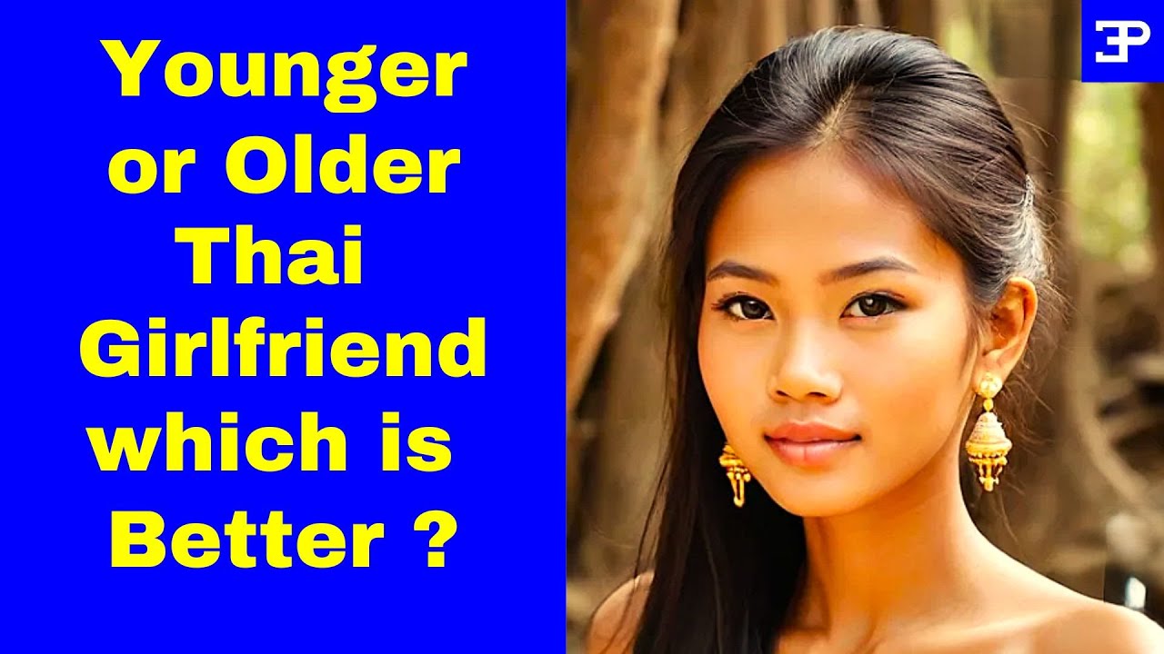 Pattaya, Younger or Older Thai Girlfriend which is better ?