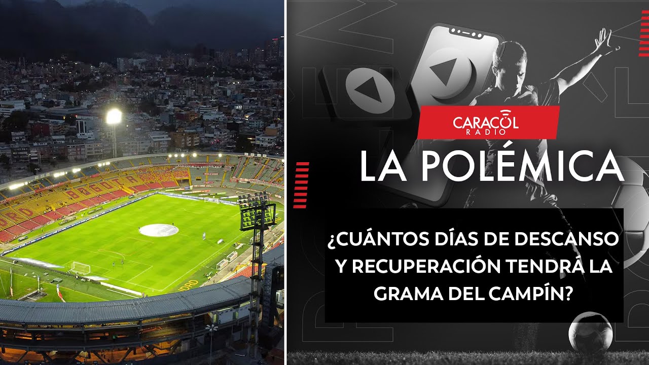 ¿Cuántos días de descanso y recuperación tendrá la grama del Campín? | La Polémica