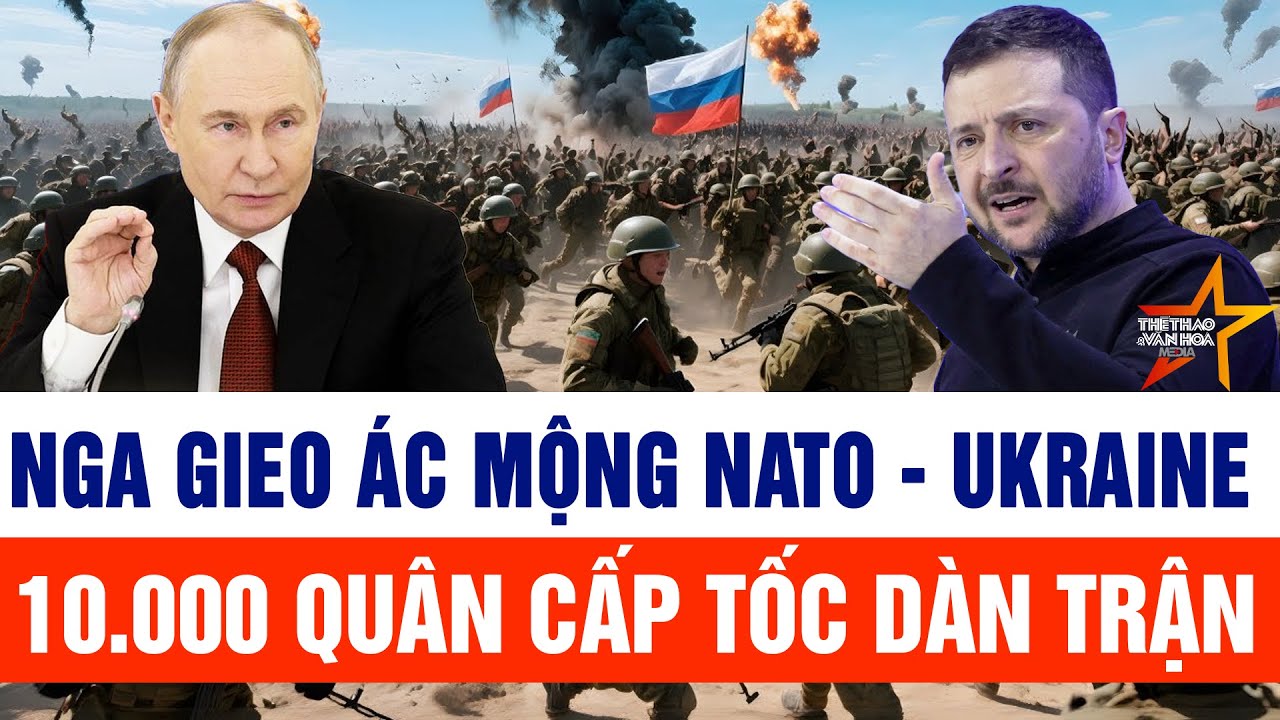 Tin thế giới: Nga gieo ác mộng cho NATO - Ukraine, 10.000 quân cấp tốc dàn trận