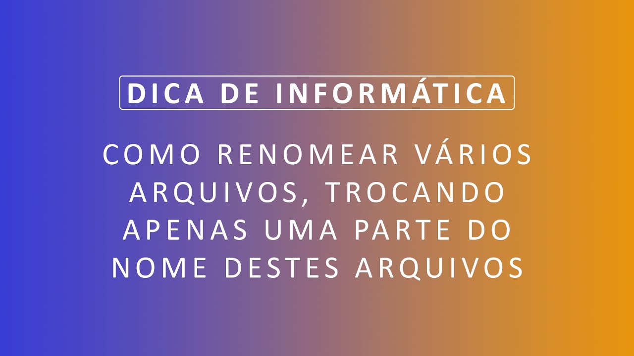 Como renomear vários arquivos de uma vez, trocando uma parte do nome destes arquivos.
